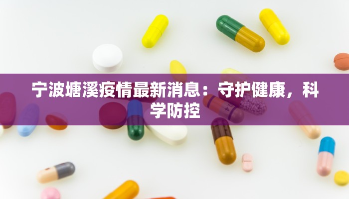 宁波塘溪疫情最新消息:守护健康,科学防控 宁波塘溪疫情最新消息:守护健康,科学防控