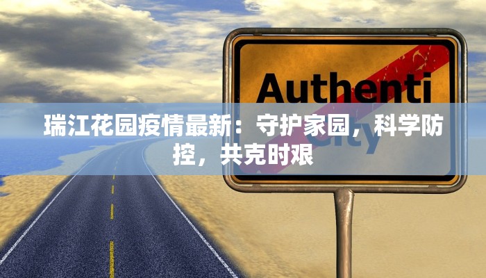 瑞江花园疫情最新:守护家园,科学防控,共克时艰 瑞江花园疫情最新:守护家园,科学防控,共克时艰