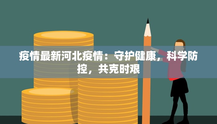 疫情最新河北疫情：守护健康，科学防控，共克时艰