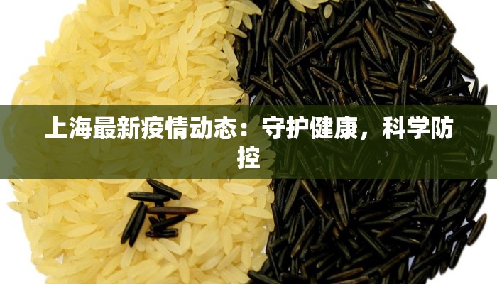 上海最新疫情动态:守护健康,科学防控 上海最新疫情动态:守护健康,科学防控