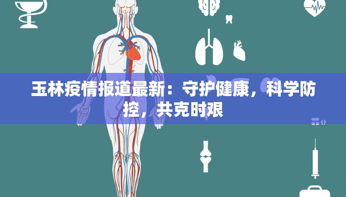 玉林疫情报道最新:守护健康,科学防控,共克时艰 玉林疫情报道最新:守护健康,科学防控,共克时艰