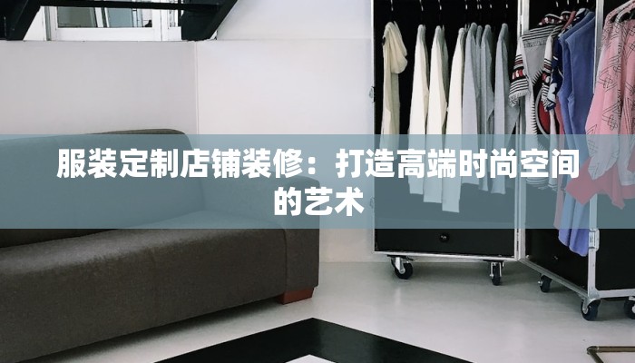 服装定制店铺装修：打造高端时尚空间的艺术