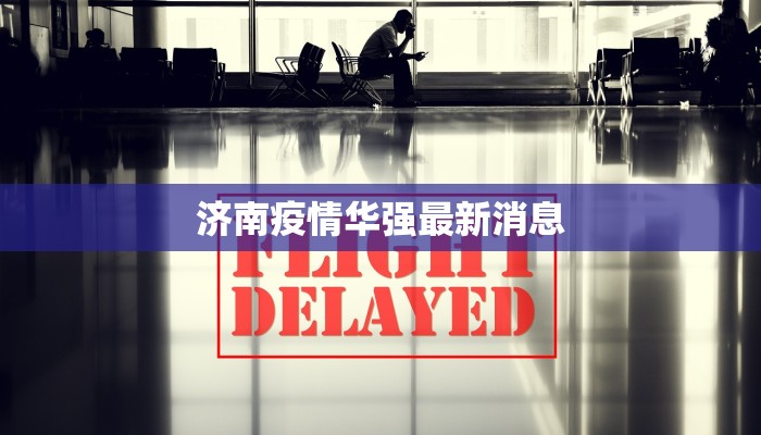 济南疫情华强最新消息 济南疫情华强最新消息