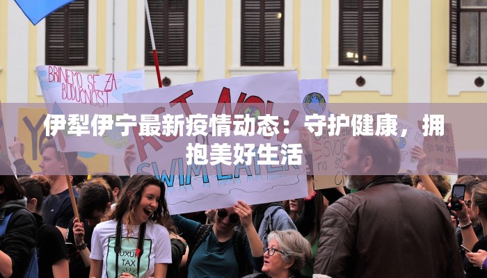 伊犁伊宁最新疫情动态：守护健康，拥抱美好生活