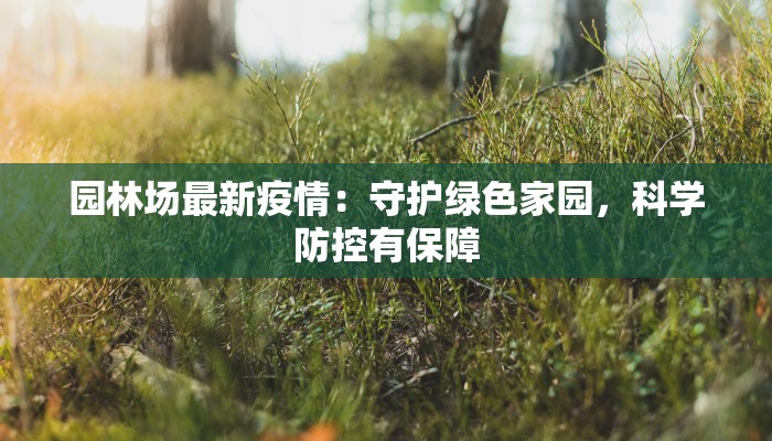 园林场最新疫情：守护绿色家园，科学防控有保障