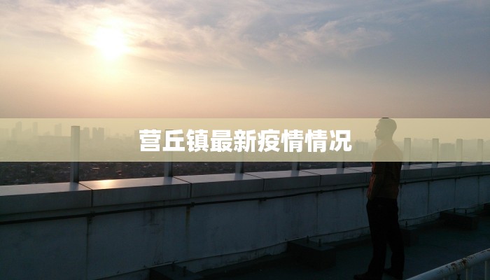 营丘镇最新疫情情况 营丘镇最新疫情情况