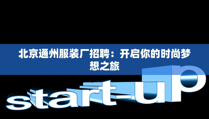 北京通州服装厂招聘：开启你的时尚梦想之旅