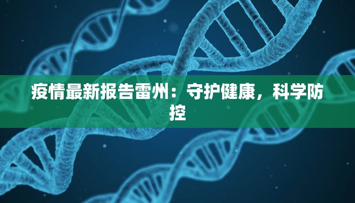 疫情最新报告雷州:守护健康,科学防控 疫情最新报告雷州:守护健康,科学防控