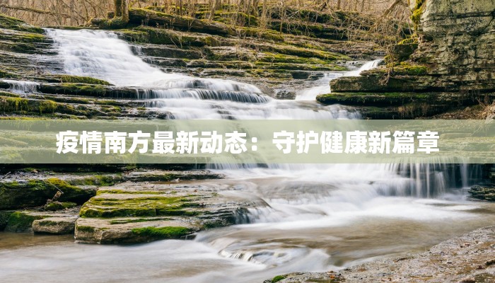 疫情南方最新动态：守护健康新篇章