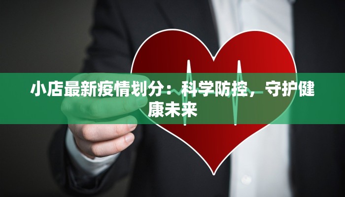 小店最新疫情划分:科学防控,守护健康未来 小店最新疫情划分:科学防控,守护健康未来