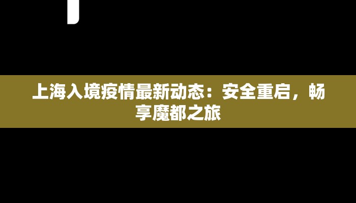 上海入境疫情最新动态:安全重启,畅享魔都之旅 上海入境疫情最新动态:安全重启,畅享魔都之旅