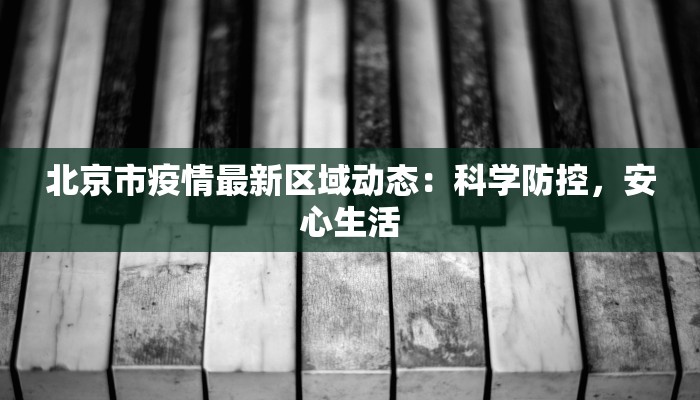 北京市疫情最新区域动态：科学防控，安心生活