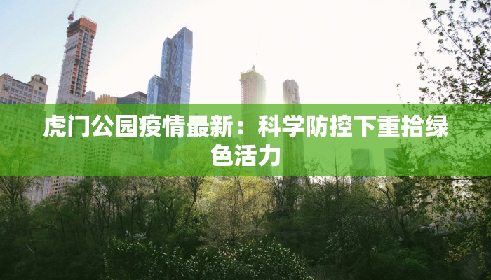 虎门公园疫情最新：科学防控下重拾绿色活力