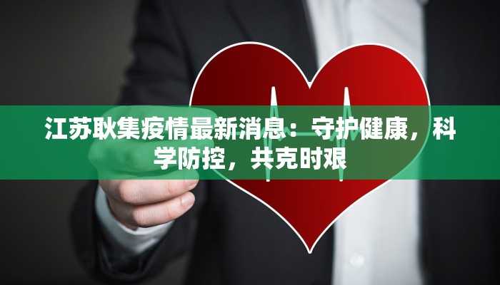 江苏耿集疫情最新消息：守护健康，科学防控，共克时艰