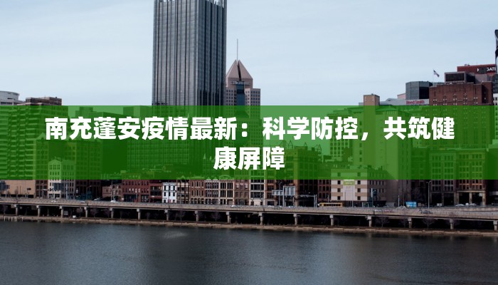 南充蓬安疫情最新:科学防控,共筑健康屏障 南充蓬安疫情最新:科学防控,共筑健康屏障