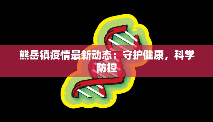 熊岳镇疫情最新动态:守护健康,科学防控 熊岳镇疫情最新动态:守护健康,科学防控