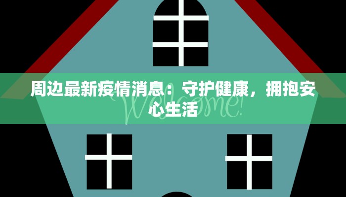 周边最新疫情消息：守护健康，拥抱安心生活