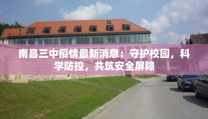 南昌三中疫情最新消息:守护校园,科学防控,共筑安全屏障 南昌三中疫情最新消息:守护校园,科学防控,共筑安全屏障