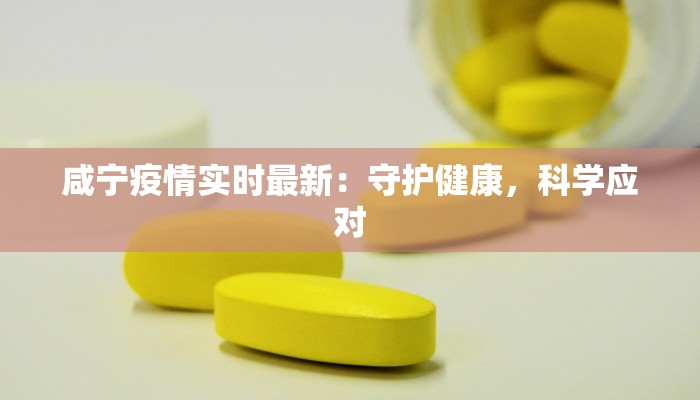 咸宁疫情实时最新：守护健康，科学应对