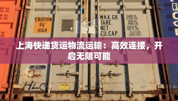 上海快递货运物流运输:高效连接,开启无限可能 上海快递货运物流运输:高效连接,开启无限可能