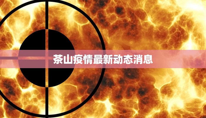 茶山疫情最新动态消息