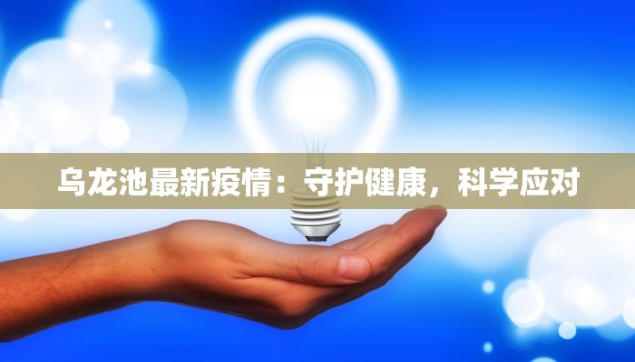 乌龙池最新疫情：守护健康，科学应对