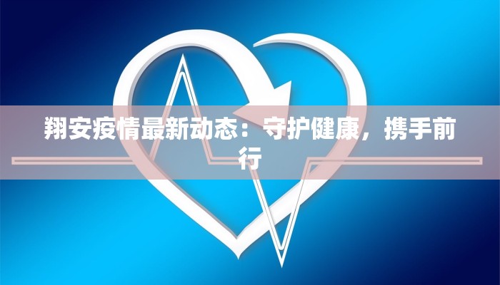 翔安疫情最新动态:守护健康,携手前行 翔安疫情最新动态:守护健康,携手前行