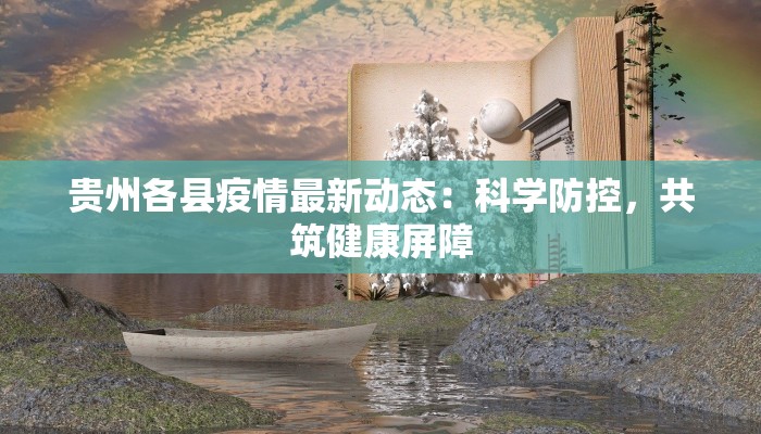 贵州各县疫情最新动态：科学防控，共筑健康屏障