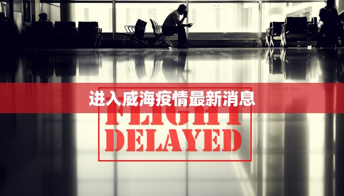 进入威海疫情最新消息 进入威海疫情最新消息