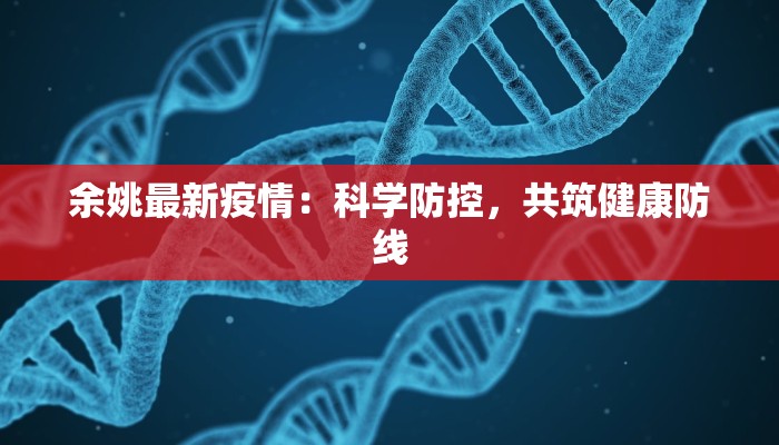 余姚最新疫情：科学防控，共筑健康防线