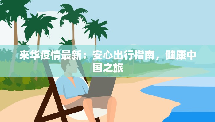 来华疫情最新:安心出行指南,健康中国之旅 来华疫情最新:安心出行指南,健康中国之旅