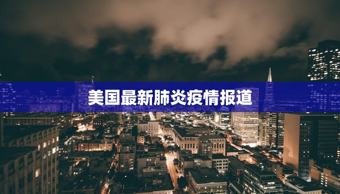 美国最新肺炎疫情报道 美国最新肺炎疫情报道