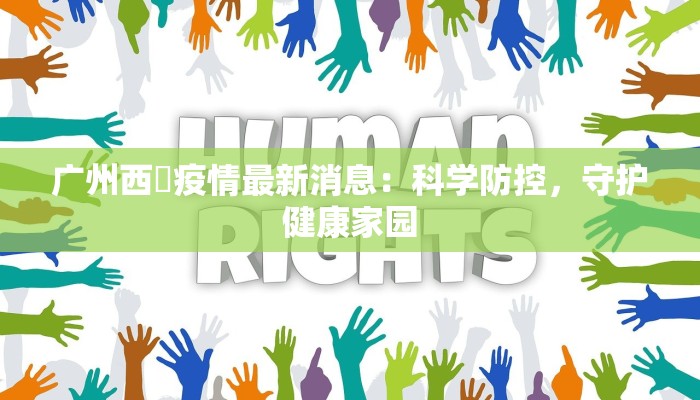 广州西滘疫情最新消息:科学防控,守护健康家园 广州西滘疫情最新消息:科学防控,守护健康家园