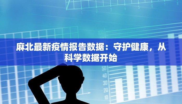 麻北最新疫情报告数据：守护健康，从科学数据开始