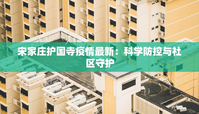 宋家庄护国寺疫情最新：科学防控与社区守护